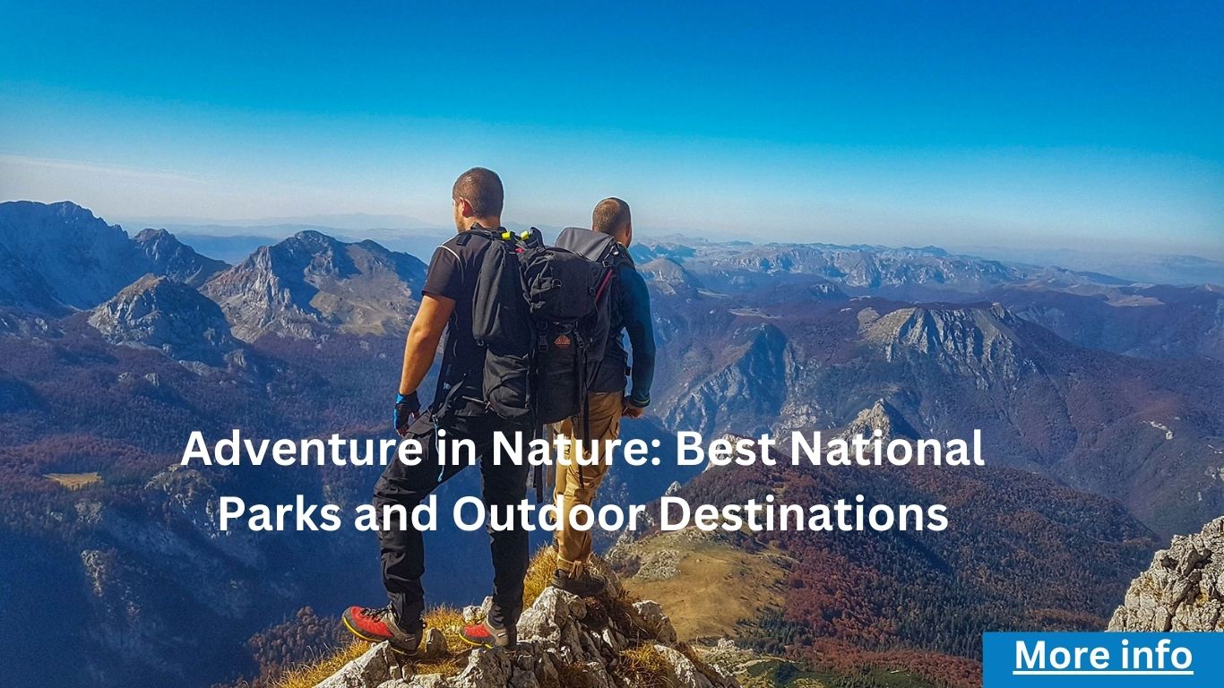 Adventure in Nature: Best National Parks and Outdoor Destinations
