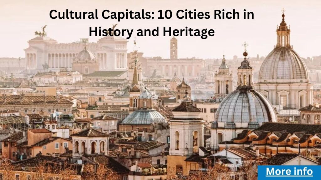 Cultural Capitals: 10 Cities Rich in History and Heritage