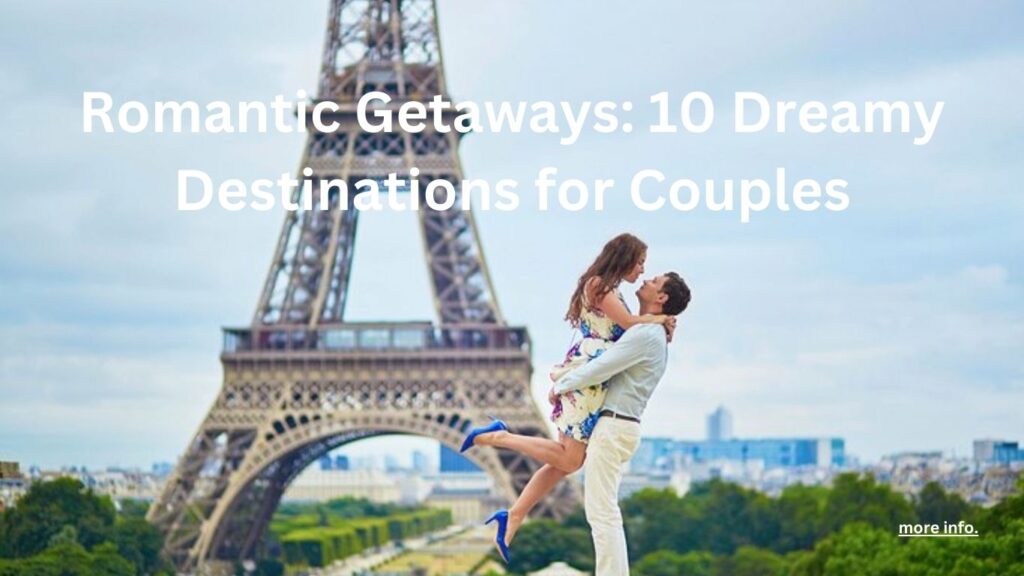 Romantic Getaways: 10 Dreamy Destinations for Couples