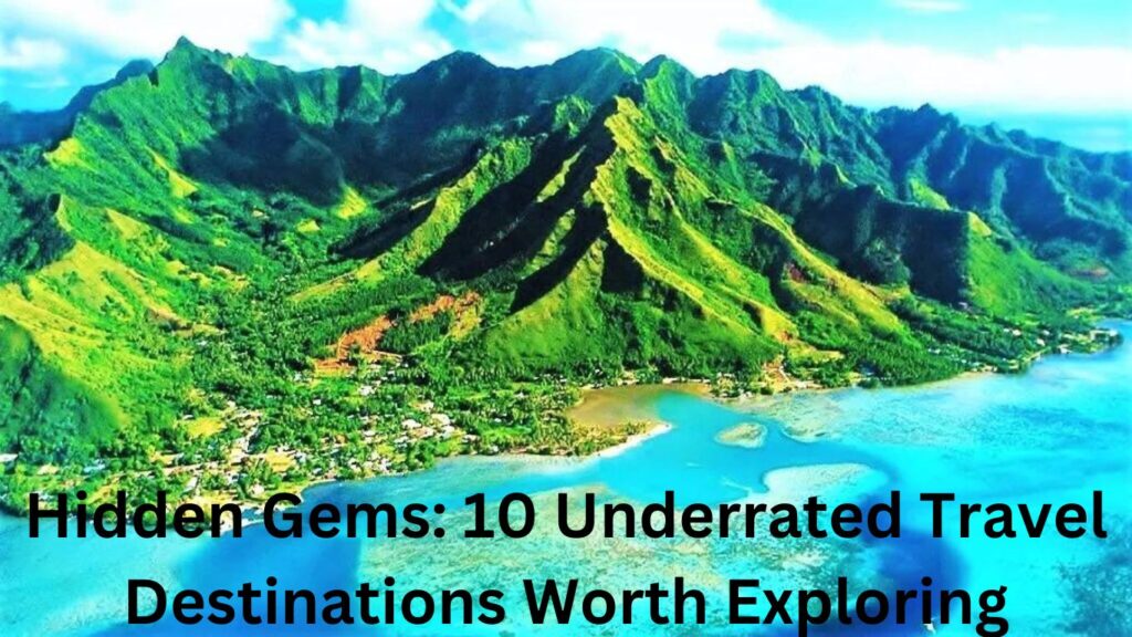 Hidden Gems: 10 Underrated Travel Destinations Worth Exploring